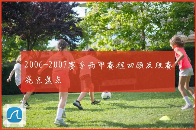 2006-2007赛季西甲赛程回顾及联赛亮点盘点